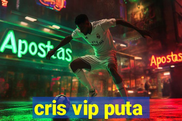 cris vip puta