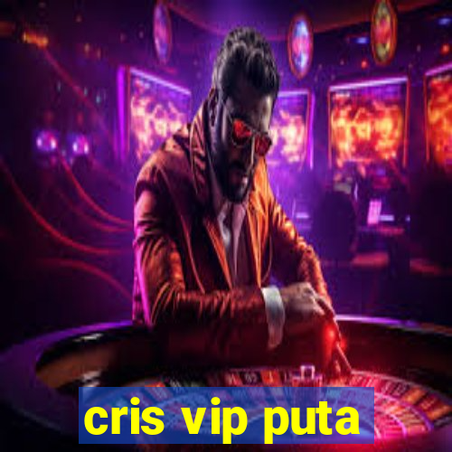 cris vip puta