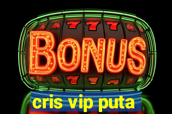 cris vip puta