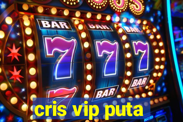 cris vip puta