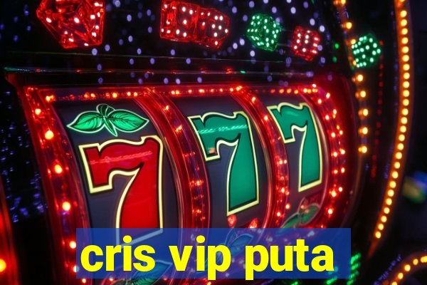 cris vip puta