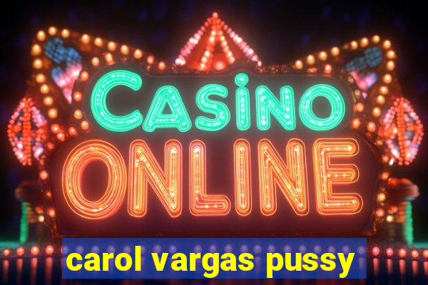 carol vargas pussy