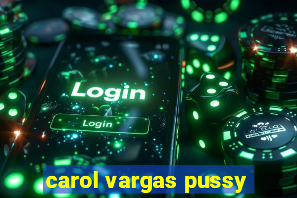 carol vargas pussy