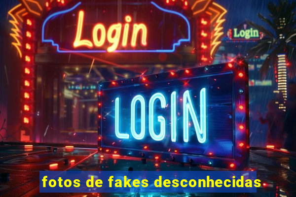 fotos de fakes desconhecidas