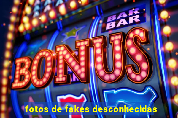 fotos de fakes desconhecidas