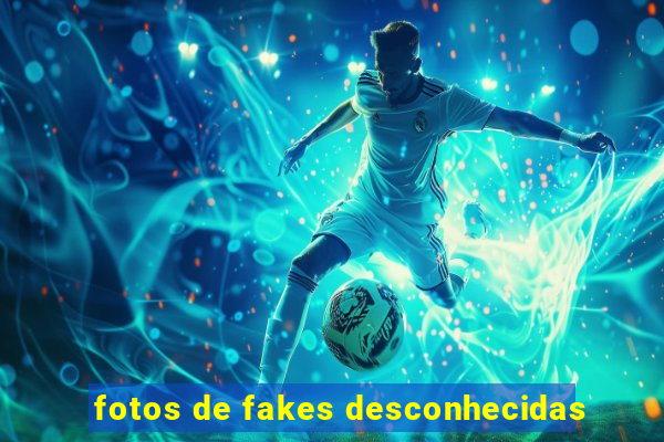 fotos de fakes desconhecidas