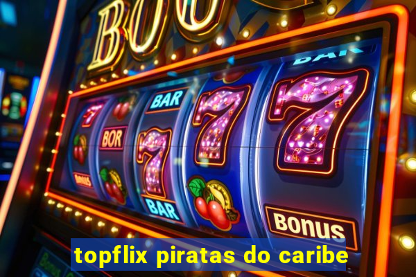 topflix piratas do caribe