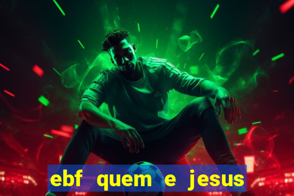 ebf quem e jesus ebf jesus meu super heroi