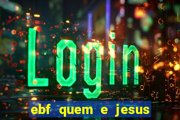 ebf quem e jesus ebf jesus meu super heroi