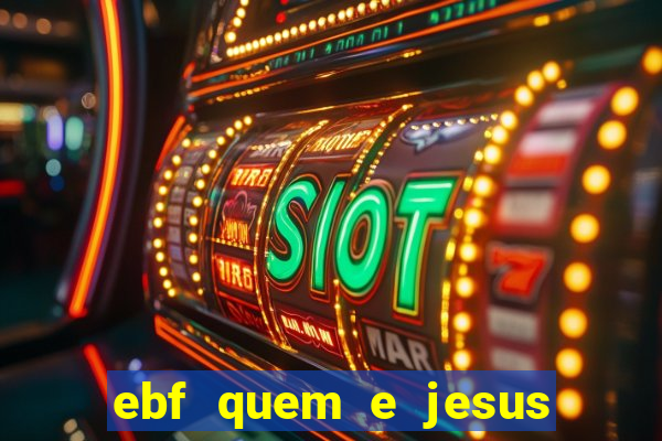 ebf quem e jesus ebf jesus meu super heroi