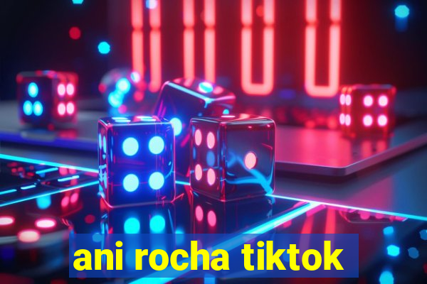 ani rocha tiktok