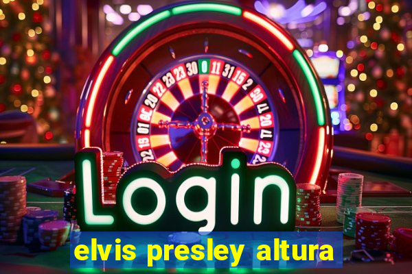 elvis presley altura