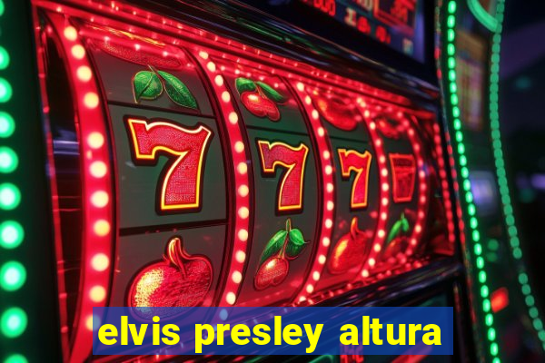 elvis presley altura