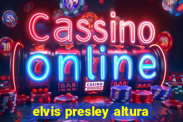 elvis presley altura