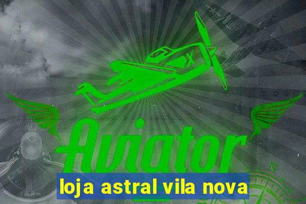 loja astral vila nova