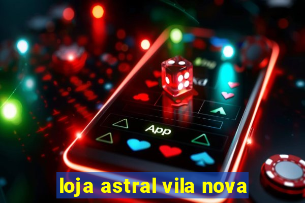 loja astral vila nova