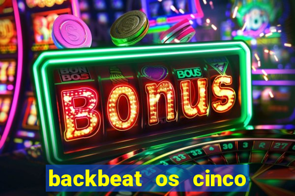 backbeat os cinco rapazes de liverpool download legendado