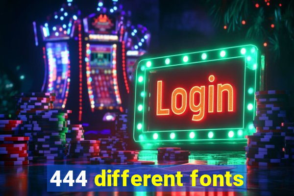 444 different fonts