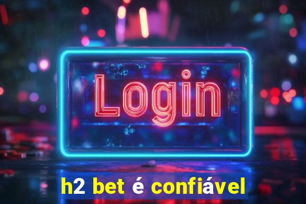 h2 bet é confiável