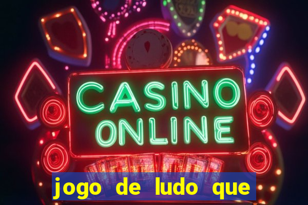 jogo de ludo que ganha dinheiro