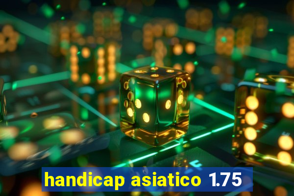 handicap asiatico 1.75