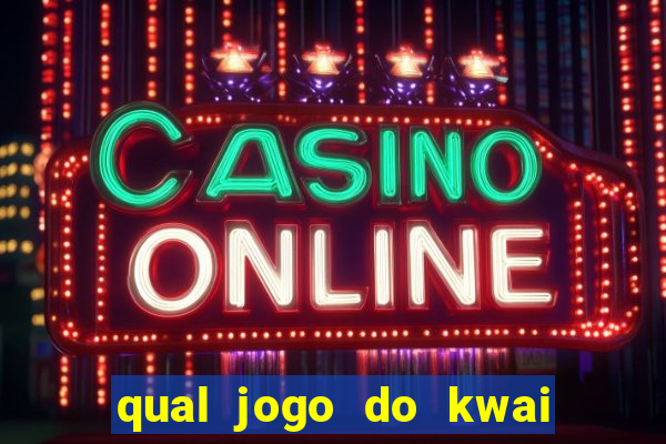 qual jogo do kwai que ganha mais dinheiro