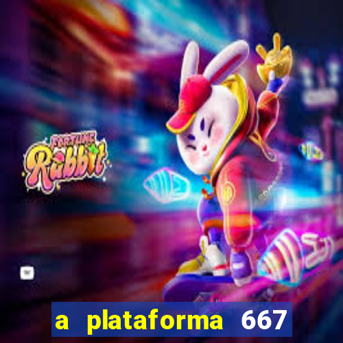 a plataforma 667 bet é confiável