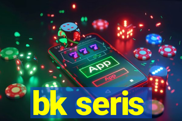 bk seris