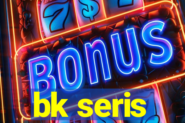 bk seris