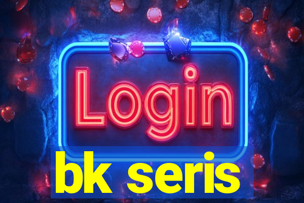 bk seris