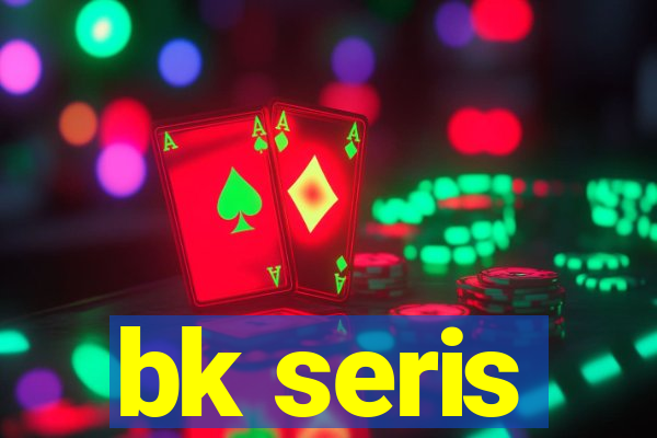 bk seris