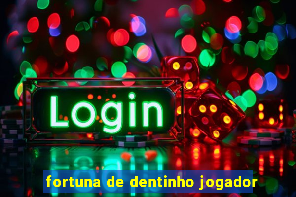 fortuna de dentinho jogador