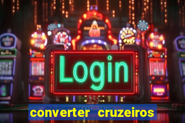 converter cruzeiros para real