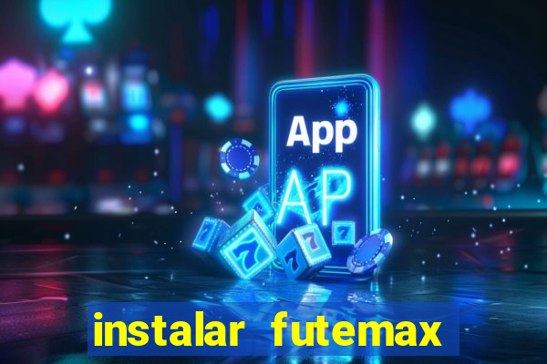 instalar futemax futebol ao vivo