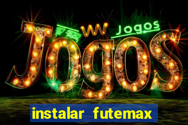 instalar futemax futebol ao vivo