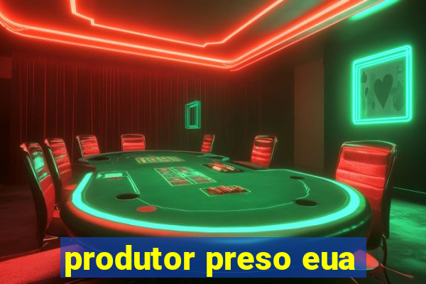 produtor preso eua