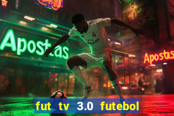 fut tv 3.0 futebol ao vivo