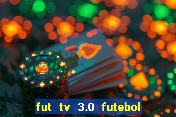 fut tv 3.0 futebol ao vivo