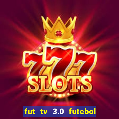 fut tv 3.0 futebol ao vivo