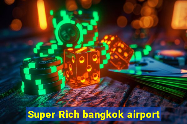 Super Rich bangkok airport