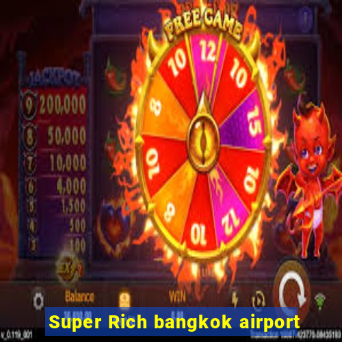 Super Rich bangkok airport