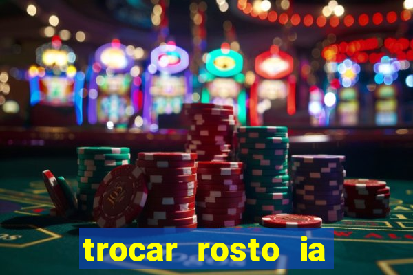 trocar rosto ia online mudar rosto