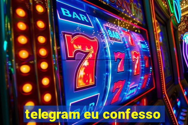 telegram eu confesso