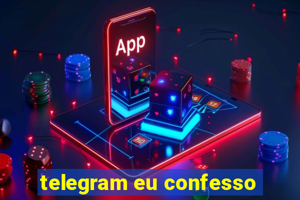 telegram eu confesso