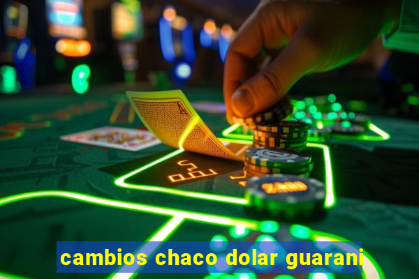 cambios chaco dolar guarani