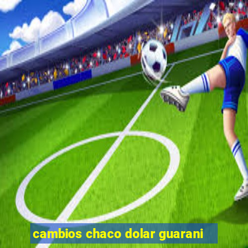 cambios chaco dolar guarani