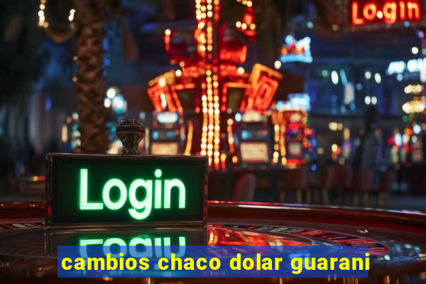 cambios chaco dolar guarani