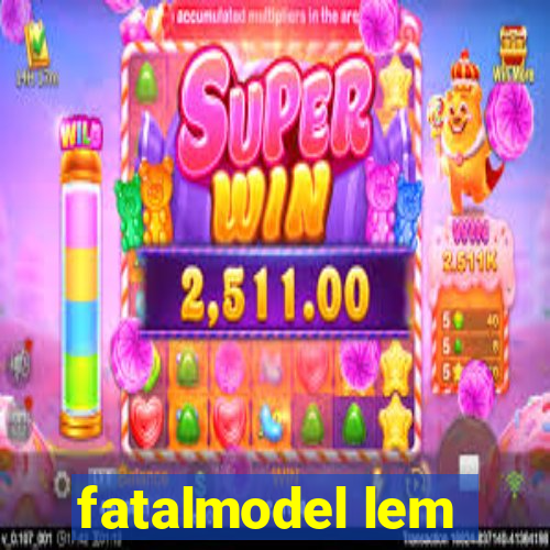 fatalmodel lem