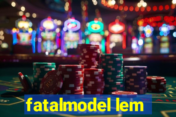 fatalmodel lem