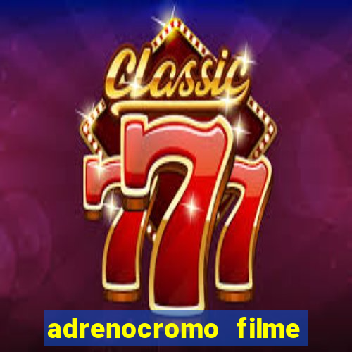 adrenocromo filme onde assistir